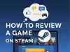 How to Review a Game on Steam: A Step-by-Step Guide How to Review a Game on Steam